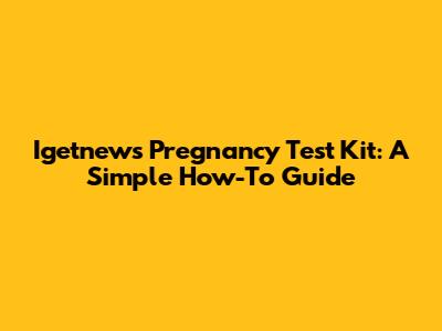 Igetnews Pregnancy Test Kit: A Simple How-To Guide