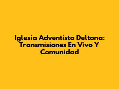 Iglesia Adventista Deltona: Transmisiones En Vivo Y Comunidad