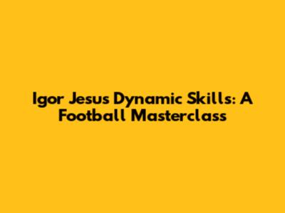 Igor Jesus' Dynamic Skills: A Football Masterclass