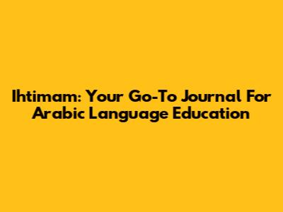 Ihtimam: Your Go-To Journal For Arabic Language Education