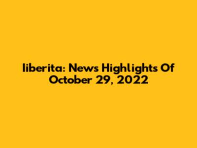 Iiberita: News Highlights Of October 29, 2022