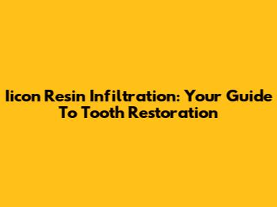 Iicon Resin Infiltration: Your Guide To Tooth Restoration
