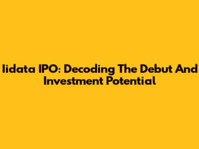 Iidata IPO: Decoding The Debut And Investment Potential