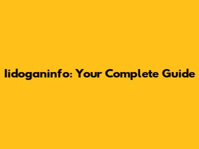 Iidoganinfo: Your Complete Guide