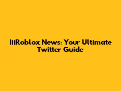 IiiRoblox News: Your Ultimate Twitter Guide
