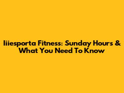 Iiiesporta Fitness: Sunday Hours & What You Need To Know