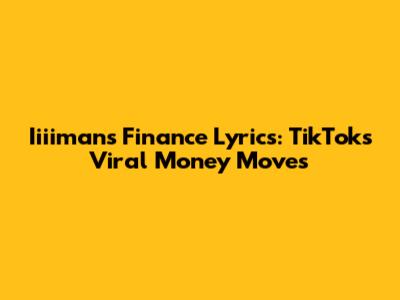 Iiiiman's Finance Lyrics: TikTok's Viral Money Moves