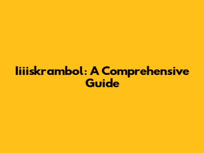 Iiiiskrambol: A Comprehensive Guide