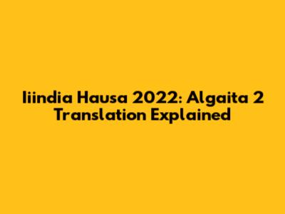 Iiindia Hausa 2022: Algaita 2 Translation Explained