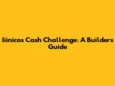 Iiinico's Cash Challenge: A Builder's Guide