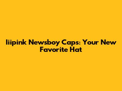 Iiipink Newsboy Caps: Your New Favorite Hat