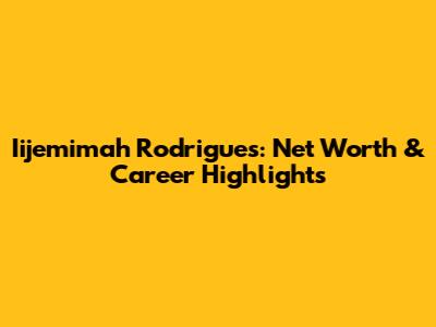 Iijemimah Rodrigues: Net Worth & Career Highlights
