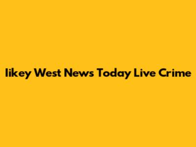 Iikey West News Today Live Crime