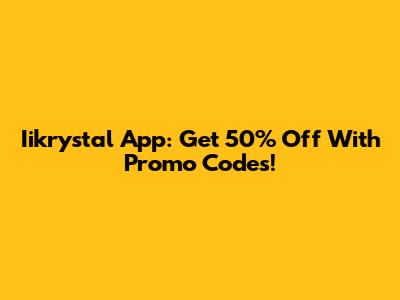 Iikrystal App: Get 50% Off With Promo Codes!
