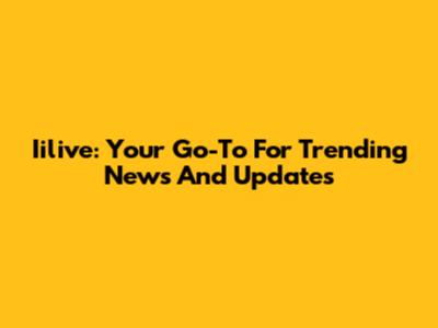Iilive: Your Go-To For Trending News And Updates