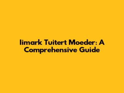 Iimark Tuitert Moeder: A Comprehensive Guide