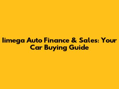 Iimega Auto Finance & Sales: Your Car Buying Guide