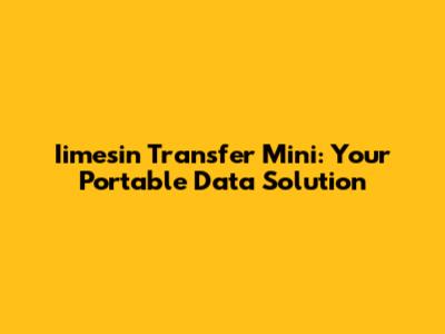 Iimesin Transfer Mini: Your Portable Data Solution