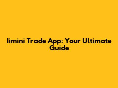 Iimini Trade App: Your Ultimate Guide