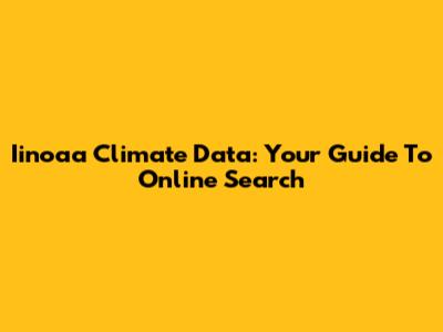 Iinoaa Climate Data: Your Guide To Online Search