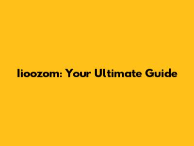 Iioozom: Your Ultimate Guide