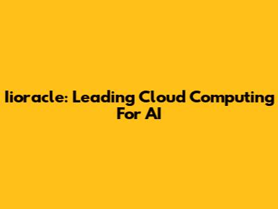 Iioracle: Leading Cloud Computing For AI