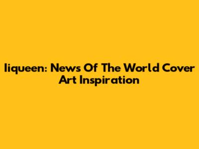 Iiqueen: News Of The World Cover Art Inspiration