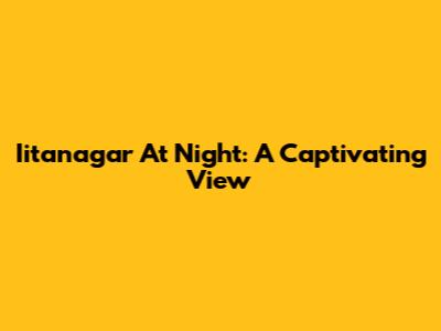 Iitanagar At Night: A Captivating View