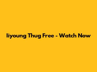 Iiyoung Thug Free - Watch Now