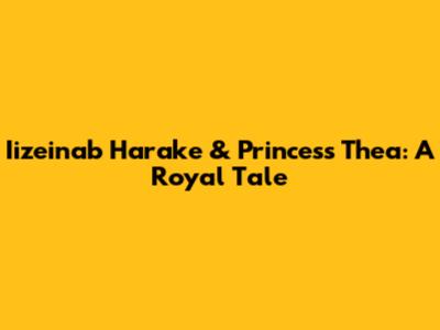 Iizeinab Harake & Princess Thea: A Royal Tale