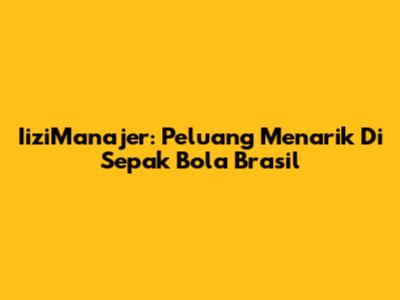 IiziManajer: Peluang Menarik Di Sepak Bola Brasil