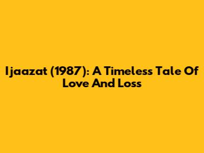 Ijaazat (1987): A Timeless Tale Of Love And Loss