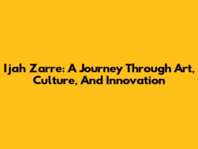 Ijah Zarre: A Journey Through Art, Culture, And Innovation