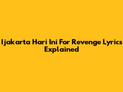 Ijakarta Hari Ini For Revenge Lyrics Explained
