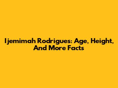 Ijemimah Rodrigues: Age, Height, And More Facts