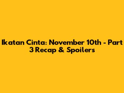 Ikatan Cinta: November 10th - Part 3 Recap & Spoilers