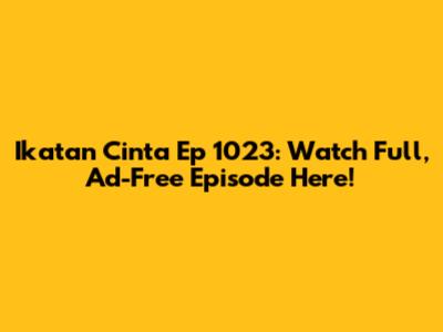 Ikatan Cinta Ep 1023: Watch Full, Ad-Free Episode Here!