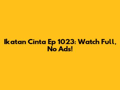Ikatan Cinta Ep 1023: Watch Full, No Ads!