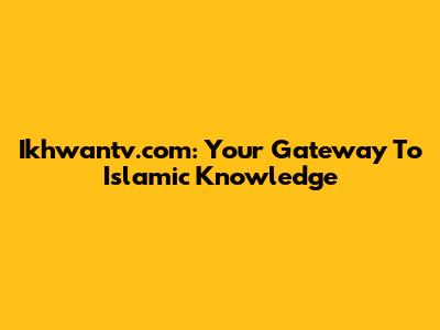 Ikhwantv.com: Your Gateway To Islamic Knowledge