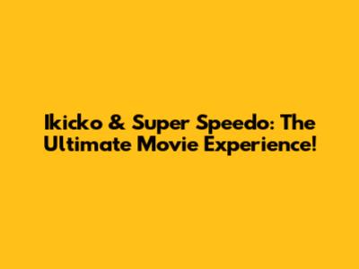Ikicko & Super Speedo: The Ultimate Movie Experience!