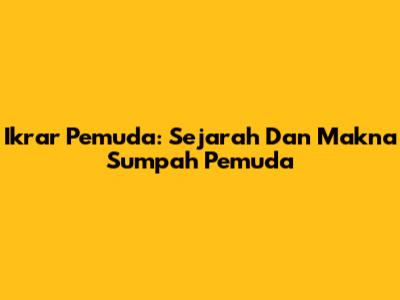 Ikrar Pemuda: Sejarah Dan Makna Sumpah Pemuda