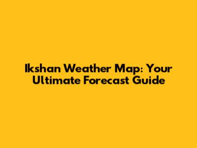 Ikshan Weather Map: Your Ultimate Forecast Guide
