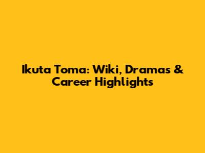 Ikuta Toma: Wiki, Dramas & Career Highlights