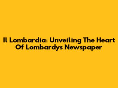 Il Lombardia: Unveiling The Heart Of Lombardy's Newspaper