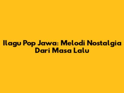 Ilagu Pop Jawa: Melodi Nostalgia Dari Masa Lalu