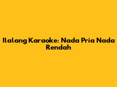 Ilalang Karaoke: Nada Pria Nada Rendah