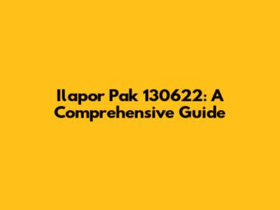 Ilapor Pak 130622: A Comprehensive Guide
