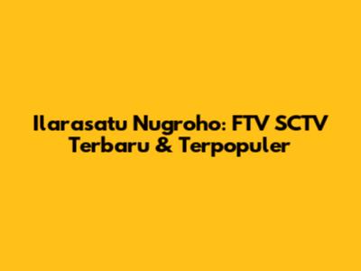 Ilarasatu Nugroho: FTV SCTV Terbaru & Terpopuler
