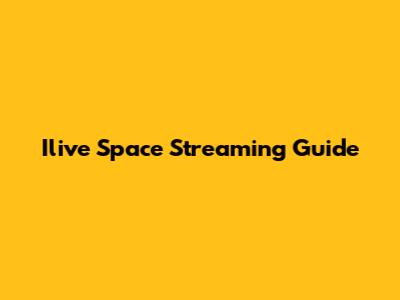 Ilive Space Streaming Guide