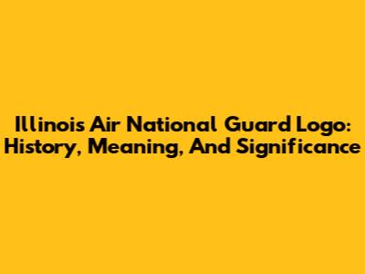 Illinois Air National Guard Logo: History, Meaning, And Significance